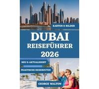 DUBAI REISEFÜHRER 2026 (VOLLFARBE): Ihr unverzichtbares Handbuch zu legendären Sehenswürdigkeiten, Luxus-Shopping, Wüstenabenteuern, kulturellen Schätzen und Insidertipps für die Stadt der Zukunft