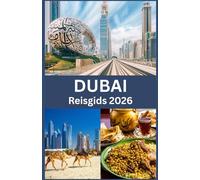 DUBAI Reisgids 2026: De Complete Gids voor het Plannen van je Reis, het Verkennen van Topbezienswaardigheden, het Ervaren van Cultuur en het Genieten van Luxe, Avontuur en Lokaal Leven