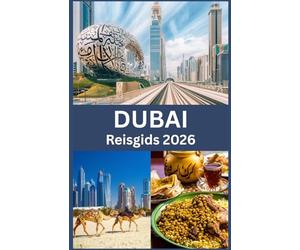 DUBAI Reisgids 2026: De Complete Gids voor het Plannen van je Reis, het Verkennen van Topbezienswaardigheden, het Ervaren van Cultuur en het Genieten van Luxe, Avontuur en Lokaal Leven