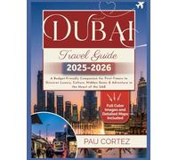 DUBAI TRAVEL GUIDE 2025-2026: A Budget-Friendly Companion For First-Timers To Discover Luxury, Culture, Hidden Gems & Adventure In The Heart Of The UAE