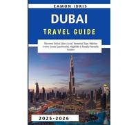 Dubai Travel guide 2025-2026: Discover Dubai Like a Local: Essential Tips, Hidden Gems, Iconic Landmarks, Nightlife & Family-Friendly Guides