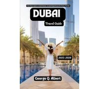Dubai Travel Guide 2025-2026: From Skyscrapers to Sand Dunes: Curated Experiences for Every Traveler