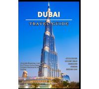 DUBAI TRAVEL GUIDE 2025: Complete Itineraries, Local Secrets, Food Tours, Luxury Escapes & Budget Adventures for Every Type of Traveler