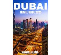 DUBAI TRAVEL GUIDE 2025: Explore the Best of Dubai - From Iconic Landmarks to Hidden Gems, Authentic Local Experiences, and Expert Travel Tips for Every Kind of Traveler