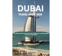 DUBAI TRAVEL GUIDE 2025: Your Ultimate Guide to the Best Attractions, Hidden Gems, and Unforgettable Experiences in Dubai 2025