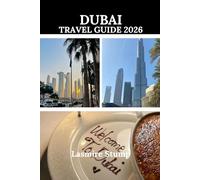 DUBAI TRAVEL GUIDE 2026: "A Comprehensive Guide to Unforgettable Experiences, Hidden Gems, and Cultural Treasures"