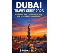 DUBAI TRAVEL GUIDE 2026: AFFORDABLE TRIPS, LUXURY EXPERIENCES, LOCAL SECRETS & MUST-SEE LANDMARKS