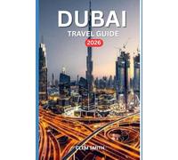 Dubai travel guide 2026: Explore the City of Dubai Eternal Spring with Insider Tips on Attractions, Culture, Food, Nightlife, Excursions, and Practical Advice for an Unforgettable Journey.