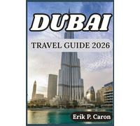 DUBAI TRAVEL GUIDE 2026: INSIGHTS FOR EXPLORING DUBAI: CULTURE, ATTRACTIONS, LOCAL LIFE AND PRACTICAL TIPS