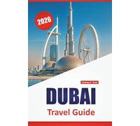DUBAI TRAVEL GUIDE 2026: Modern Architecture, Cultural Sites, Shopping Areas, Local Cuisine, and Desert Excursions in the UAE