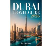 DUBAI TRAVEL GUIDE 2026: Plan Your Perfect Trip with Clear Itineraries Smart Budget Advice Cultural Insights and Practical Planning for a Smooth Experience in the UAE