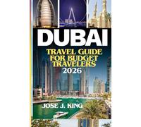 Dubai Travel Guide for Budget Travelers 2026: Exploring Dubai's Magic, Iconic Modern Architecture and Skyline, Luxurious Beaches and Resorts, World-Class Shopping in the city of Gold