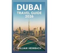 Dubai Travel Guide: The Ultimate Companion: Top Attractions, Hidden Gems, Local Eats, and Curated Itineraries for the Modern Traveler.