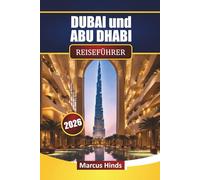 DUBAI und ABU DHABI REISEFÜHRER 2026: Entdecken Sie Wüstensafaris, moderne Attraktionen, versteckte Schätze, lokale Küche und Tipps zur Reiseplanung für Ihr VAE-Abenteuer.