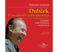 Dubcek. Il socialismo della speranza. Immagini della Primavera cecoslovacc...
