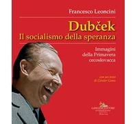 Dubcek. Il socialismo della speranza. Immagini della Primavera cecoslovacca
