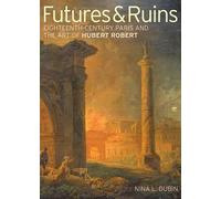. Dubin Futures & Ruins - Eighteenth-Century Paris and the Art of Hu (Tascabile)