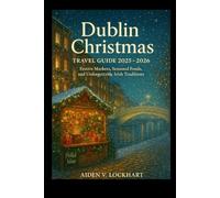 Dublin Christmas Travel Guide 2025 - 2026: Festive Markets, Seasonal Foods, and Unforgettable Irish Traditions