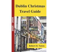 Dublin Christmas Travel Guide 2025 - 2026: Your Guide to Magical Markets, Festive Lights, Irish Traditions & Holiday Cheer in the Heart of Ireland
