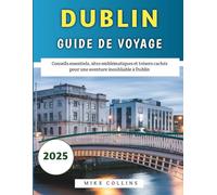 Dublin Guide De Voyage 2025: Conseils essentiels, sites emblématiques et trésors cachés pour une aventure inoubliable à Dublin
