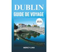 DUBLIN GUIDE DE VOYAGE 2026: Découvrez un patrimoine riche, une vie nocturne animée, des rues pittoresques, des cafés confortables, des traditions de contes et une authentique hospitalité irlandaise.