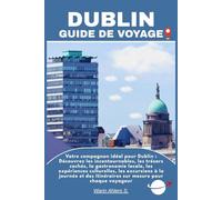 DUBLIN GUIDE DE VOYAGE: Votre compagnon idéal pour Dublin : Découvrez les incontournables, les trésors cachés, la gastronomie locale, les expériences ... itinéraires sur mesure pour chaque voyageur