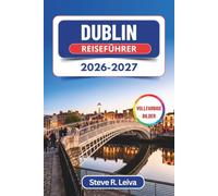 Dublin Reiseführer 2026-2027 (Vollfarbig): Entdecken Sie Irlands lebendige Pubs, alte Burgen, literarische Routen, Whiskey-Kultur und malerische ... mit praktischen Tipps, Reiserouten und Karten