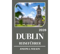 DUBLIN REISEFÜHRER 2026: Entdecken Sie die ikonischen Wahrzeichen, versteckten Pubs und die lokale Kultur im Herzen Irlands