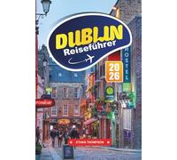 DUBLIN REISEFÜHRER 2026: Entdecken Sie lebhafte Pubs, eine reiche Literaturgeschichte und das warme Herz der irischen Hauptstadt