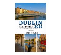 DUBLIN REISEFÜHRER 2026: Erkunden Sie die freundlichen Straßen von Irlands Hauptstadt