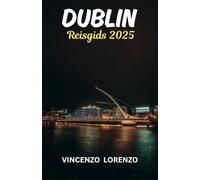 Dublin Reisgids 2025: Dublin Onontdekt: Reis door het Levendige Hart van Ierland, Waar Verhalen en Geheimen Wachten.