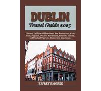 DUBLIN TRAVEL GUIDE 2025: Discover Dublin’s Hidden Gems, Best Restaurants, Craft Beers, Nightlife, Outdoor Adventures, Festivals, History, and Practical Tips for a Memorable Experience.
