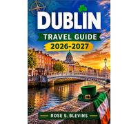 DUBLIN TRAVEL GUIDE 2026-2027: Plan Your Journey By Foot, Bus, And Dart Rail.