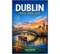 DUBLIN TRAVEL GUIDE 2026: Build a Flexible Itinerary with Local Dining Spots, Cultural Experiences, Seasonal Events, and Transport Tips for Stress Free Travel
