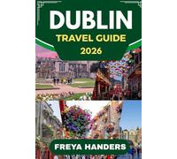 DUBLIN TRAVEL GUIDE 2026: Explore Dublin: The Ultimate Companion for Travelers and Adventurers