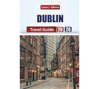 DUBLIN TRAVEL GUIDE 2026: Explore Local Culture, Iconic Landmarks, Food, Pubs, and Day Trips for an Unforgettable Irish Adventure