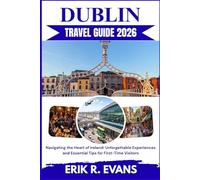 DUBLIN TRAVEL GUIDE 2026: Navigating the Heart of Ireland: Unforgettable Experiences and Essential Tips for First-Time Visitors