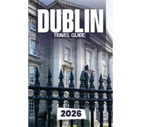 Dublin Travel Guide 2026: The Smart Traveler’s Dublin 2026: Insider Tips, Local Secrets & Timeless Irish Charm