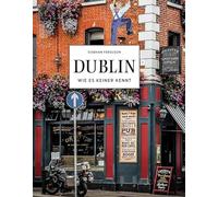 DUBLIN - Wie es keiner kennt: Irlands Hauptstadt aus erster Hand. Reiseführer zu Dublins schönsten Sehenswürdigkeiten: Die Stadt von James Joyce & Co aus einer neuen Kamera-Perspektive
