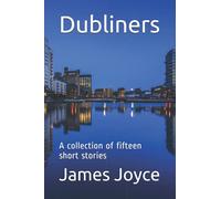 Dubliners: A collection of fifteen short stories by James Joyce
