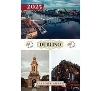 DUBLINO GUIDA DI VIAGGIO 2025: Principali consigli di viaggio su trasporti, destinazioni imperdibili con percorsi panoramici, opzioni di alloggio e ... senza interruzioni attraverso Dublino.