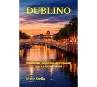 DUBLINO: VIAGGIO NEI LUOGHI PIÙ AFFASCINANTI DELLA CAPITALE VERDE