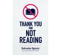 Dubravka Ugresic Thank You for Not Reading (Tascabile)