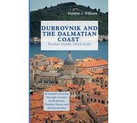 Dubrovnik and the Dalmatian coast pocket guide 2025/2026: An Insider’s Journey Through Croatia’s Sunlit Shores, Timeless Towns, and Adriatic Secrets