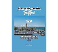 DUBROVNIK, CROATIA TRAVEL GUIDE 2025: A Cruise Adventure Book for Couples, Solo, Family, and First Timers