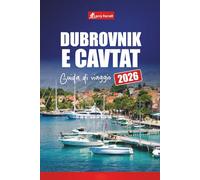 DUBROVNIK E CAVTAT GUIDA DI VIAGGIO 2026: Esplora la costa adriatica della Croazia con le migliori attrazioni, spiagge, gite di un giorno, cultura locale, cibo e consigli pratici