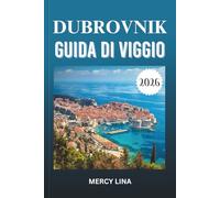 DUBROVNIK GUIDA DI VIGGIO 2026: Scopri la bellezza dell'Adriatico, le isole nascoste, le antiche mura, la cucina locale, le avventure costiere, la cultura e i segreti di viaggio.