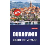 DUBROVNIK GUIDE DE VOYAGE 2026: Les meilleures choses à faire, les plages, les sites historiques, les informations culturelles et les conseils pratiques pour la ville côtière de la Croatie