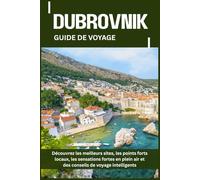 DUBROVNIK GUIDE DE VOYAGE: Découvrez les meilleurs sites, les points forts locaux, les sensations fortes en plein air et des conseils de voyage intelligents