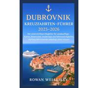 DUBROVNIK KREUZFAHRTHÄFEN-FÜHRER 2025-2026: Der unverzichtbare Begleiter für Landausflüge: Karten, Reiserouten, Insidertipps und Sehenswürdigkeiten, die Kreuzfahrtreisende unbedingt sehen müssen